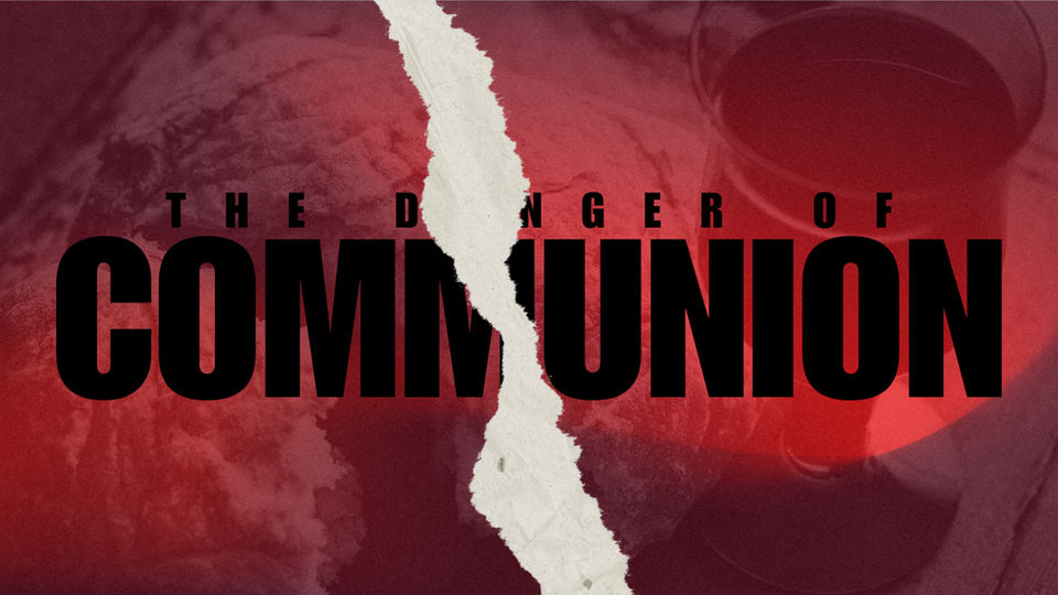 The Danger Of Communion!